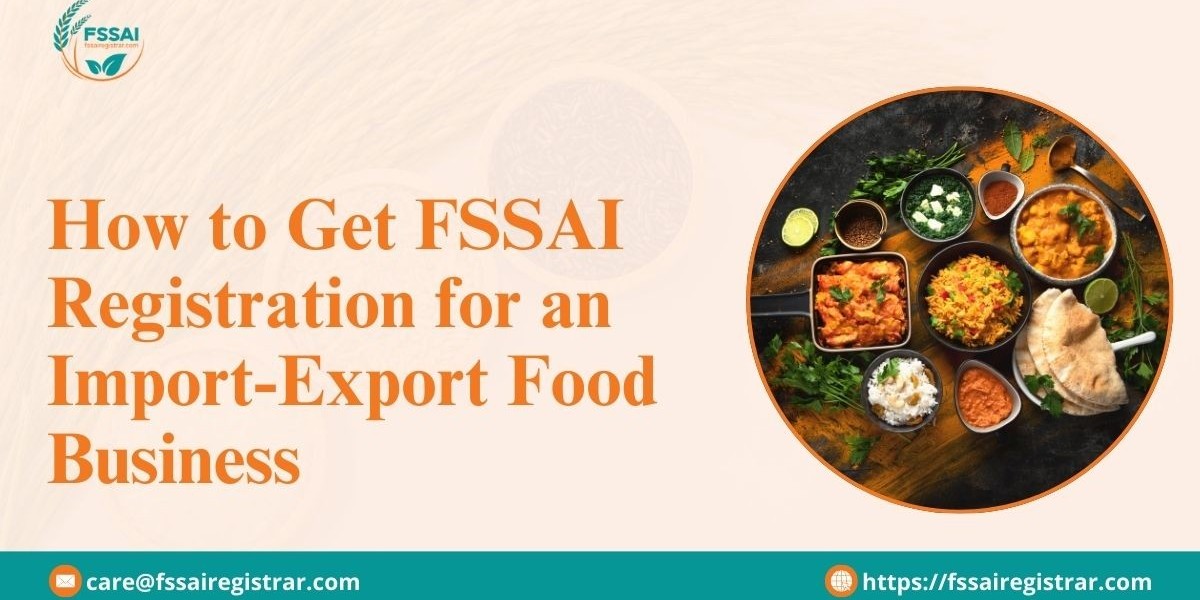 How to Get FSSAI Registration for an Import-Export Food Business