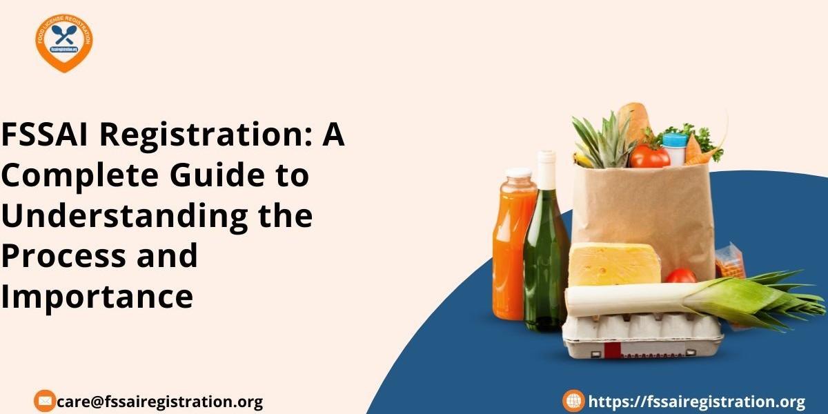 FSSAI Registration: A Complete Guide to Understanding the Process and Importance