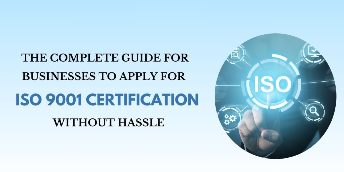 The Complete Guide for Businesses to Apply for ISO 9001 Certification Without Hassle
