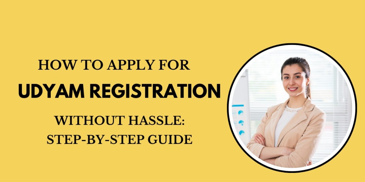 How to Apply for Udyam Registration Without Hassle: Step-by-Step Guide